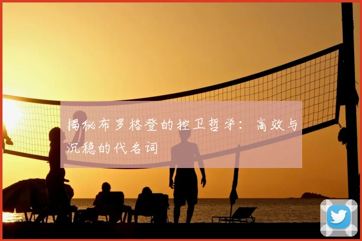 揭秘布罗格登的控卫哲学：高效与沉稳的代名词